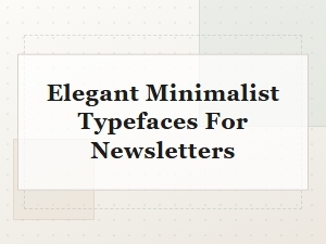 Elegant Minimalist Typefaces for Newsletters